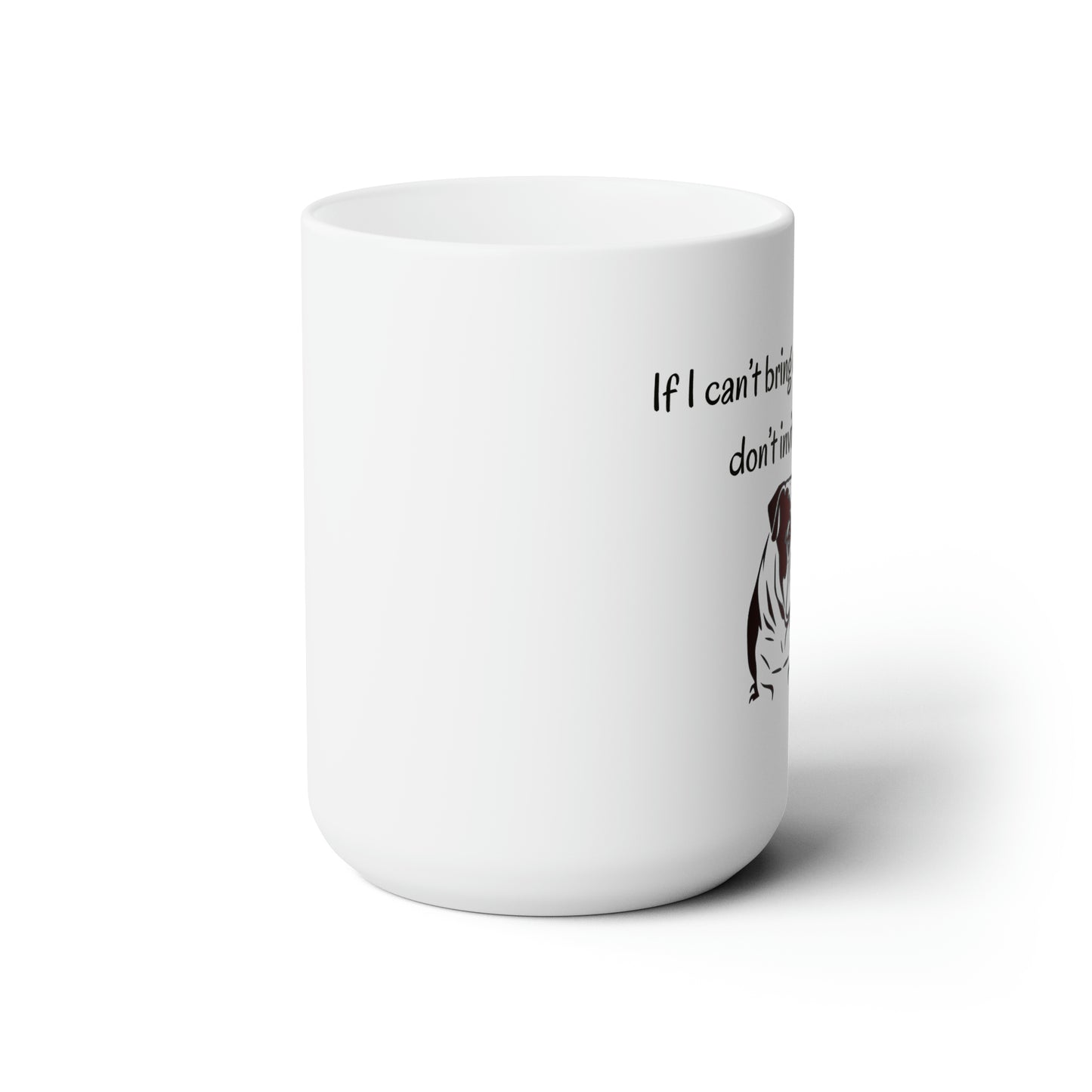 If I Can't Bring My Bulldog Ceramic Mug 15oz - Double G Dog