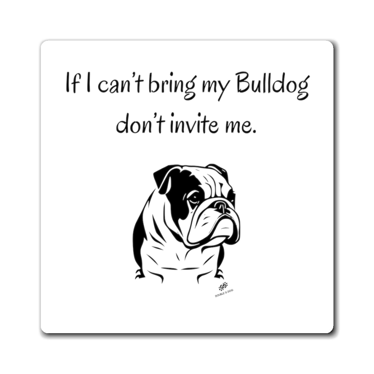 If I Can't Bring My Bulldog Magnet - Double G Dog