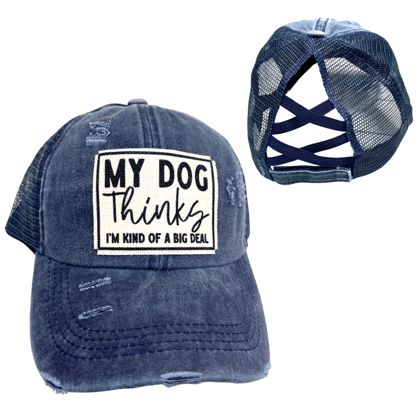 MY DOG THINKS I'M KIND OF A BIG DEAL CRISS-CROSS PONYTAILHAT