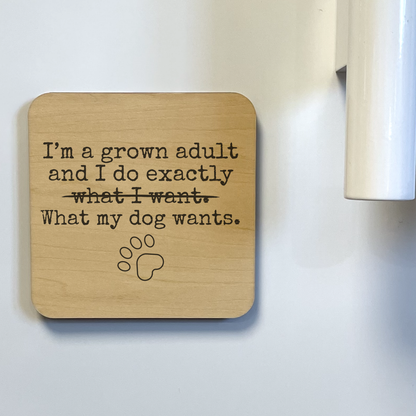 I'M A GROWN ADULT I DO WHAT MY DOG  Magnet/Drink Coaster