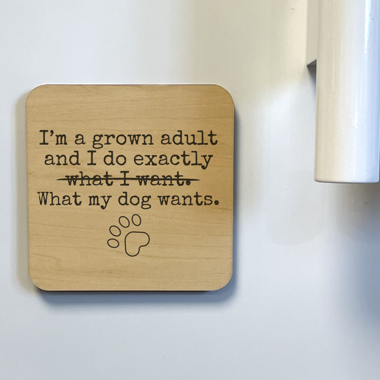 I'M A GROWN ADULT I DO WHAT MY DOG  Magnet/Drink Coaster